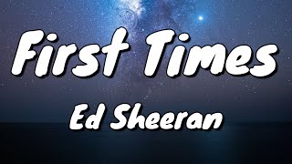 Ed Sheeran - First Times - Lyrics