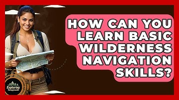 How Can You Learn Basic Wilderness Navigation Skills? - Exploring Campgrounds