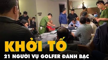 Khởi tố, bắt tạm giam 21 người trong vụ nhiều golfer đánh bạc