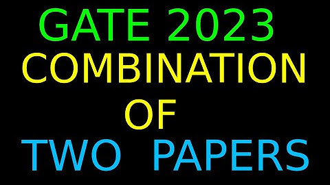 GATE 2023 |  TWO PAPER COMBINATIONS |  IIT KANPUR  | Options for 2nd Paper