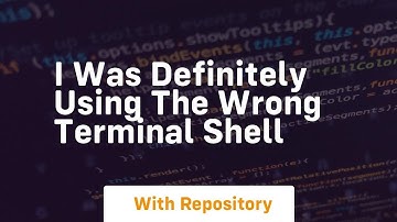 i was definitely using the wrong terminal shell