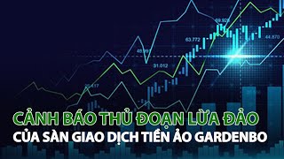 Cảnh báo thủ đoạn lừa đảo của sàn giao dịch tiền ảo Gardenbo| VTC14