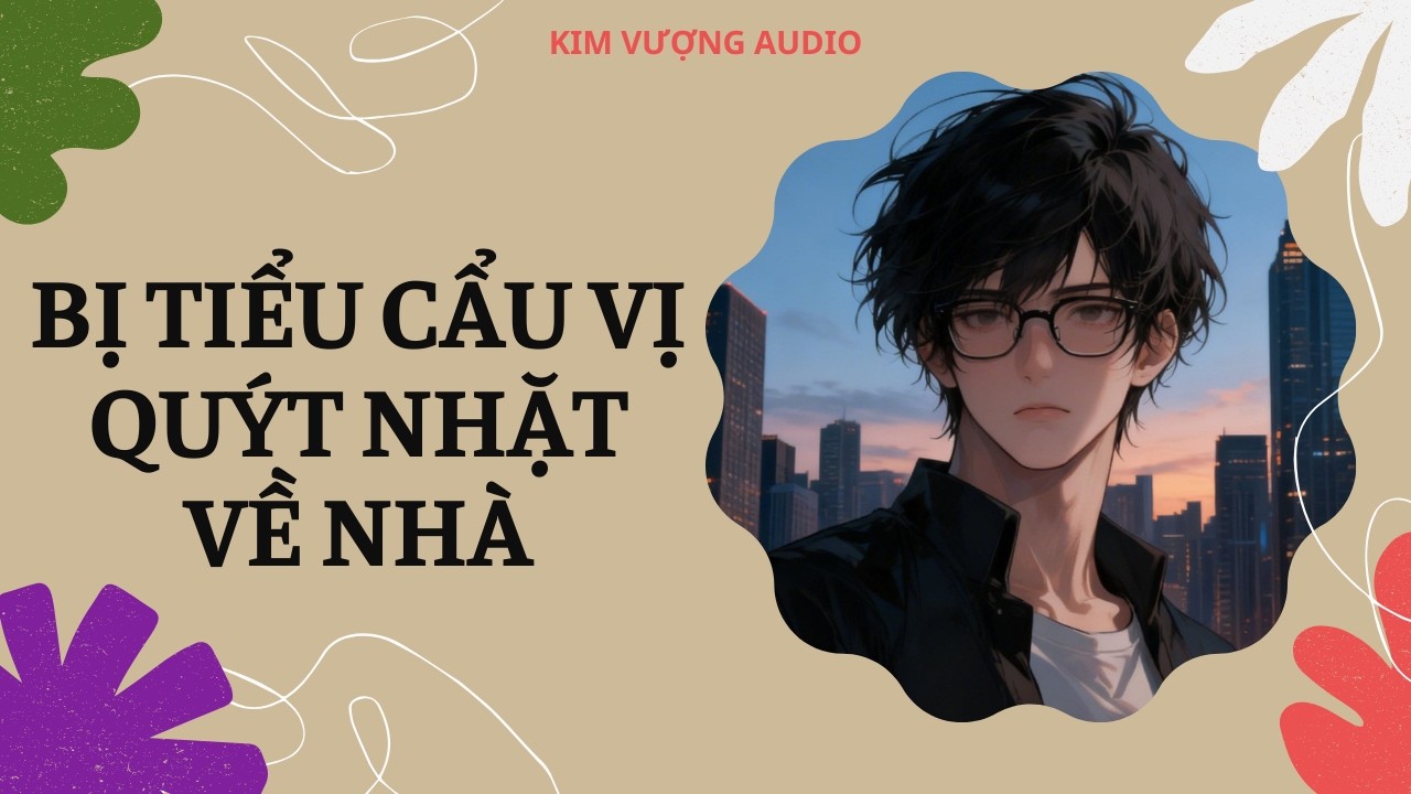 [Đam Mỹ Audio] [Full] BỊ TIỂU CẨU VỊ QUÝT NHẶT VỀ NHÀ [Kim Vượng audio]