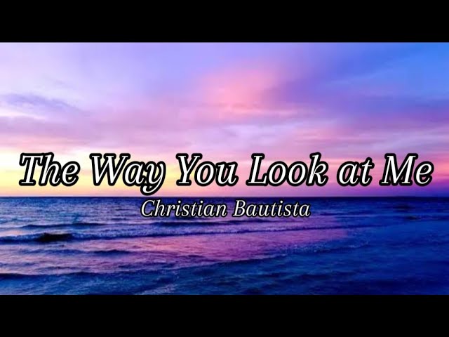 THE WAY YOU LOOK AT ME | CHRISTIAN BAUTISTA (LYRICS) class=