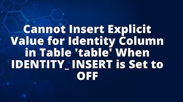 Cannot Insert Explicit Value for Identity Column in Table 
