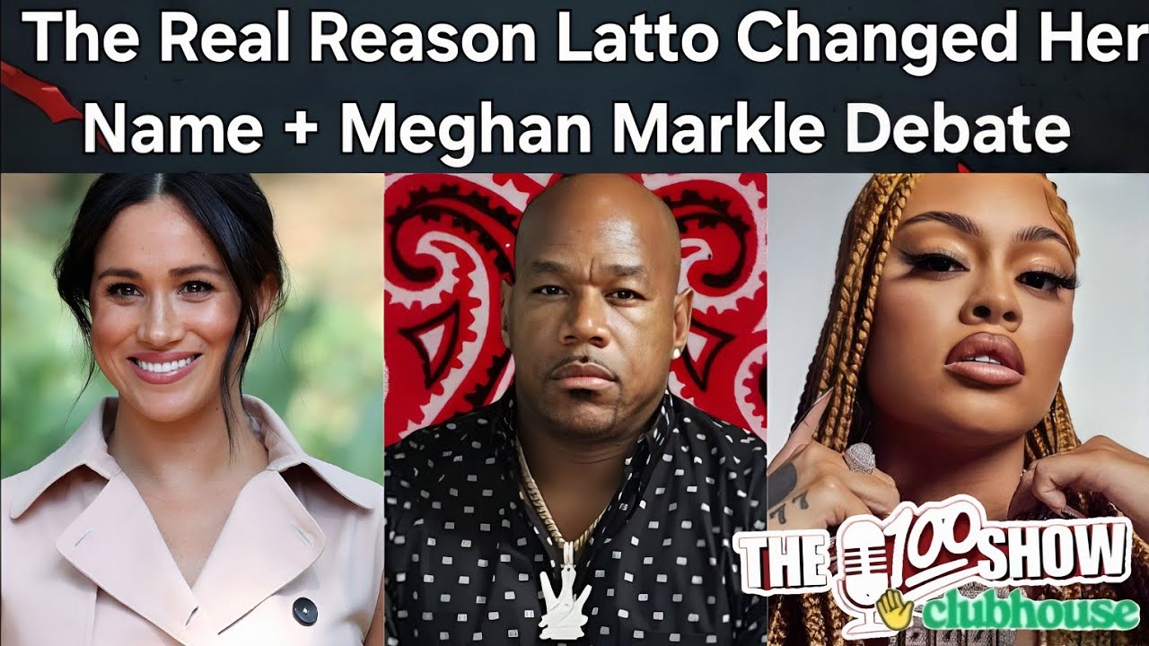 Wack100 Hears the Real Reason Latto Changed Her Name + Meghan Markle Debate