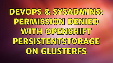 DevOps & SysAdmins: Permission denied with Openshift PersistentStorage on GlusterFS (2 Solutions!!)