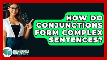 How Do Conjunctions Form Complex Sentences? - The Language Library