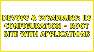 DevOps & SysAdmins: IIS Configuration - Root Site with applications
