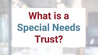 What is a Special Needs Trust?