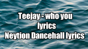 Teejay - Who you (lyrics) clean version [Neytion Dancehall lyrics]