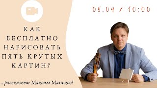 Как бесплатно нарисовать 5 крутых картин? Эфир с Максимом Маньковым!