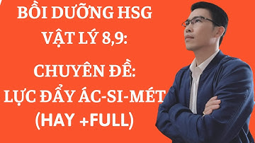 Chuyên đề Lực đẩy Acsimet (hay, đầy đủ) | Chủ đề cơ học | Bồi dưỡng HSG vật lý 8,9 | ôn chuyên lý