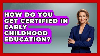 How Do You Get Certified In Early Childhood Education - Aspiring Teacher Guide