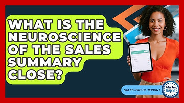 What Is The Neuroscience Of The Sales Summary Close? - Sales Pro Blueprint