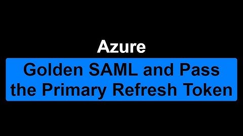 Azure - Golden SAML and Pass the Primary Refresh Token