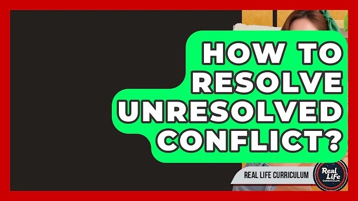 How To Resolve Unresolved Conflict? - Real Life Curriculum
