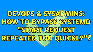 DevOps & SysAdmins: How to bypass systemd "start request repeated too quickly"?