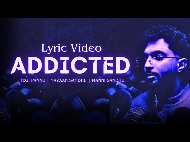 ADDICTED - Lyric Video | TEGI PANNU | NAVAAN SANDHU | MANNI SANDHU (OFFICIAL AUDIO) | class=