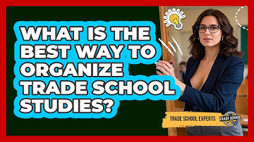 What Is The Best Way To Organize Trade School Studies?