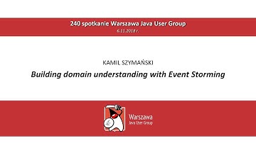 WJUG #240 - Kamil Szymański: Building domain understanding with Event Storming