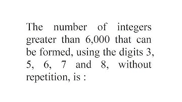 The number of integers greater than 6,000 that can be formed,   | IIT JEE Mains-2015 | Mathematics