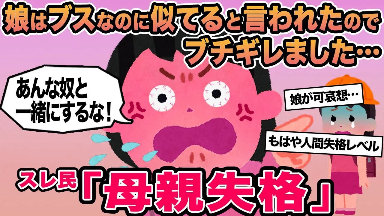 【報告者キチ】娘はブスなのに似てると言われたのでブチギレました...→スレ民「母親失格」