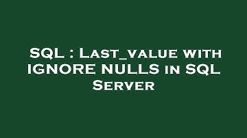 SQL : Last_value with IGNORE NULLS in SQL Server