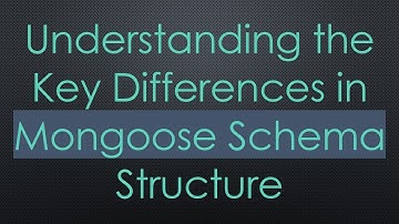 Understanding the Key Differences in Mongoose Schema Structure