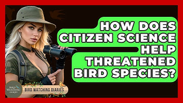 How Does Citizen Science Help Threatened Bird Species? - Bird Watching Diaries
