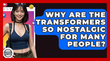 Why Are The Transformers So Nostalgic For Many People? - Trend Unwrapper