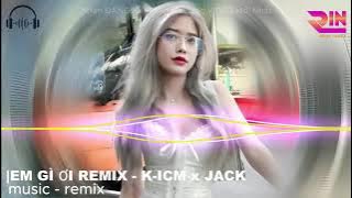 Music - remix - EM GÌ ƠI REMIX - K- ICM x JACK - NHẠC HOT TREND TIKTOK