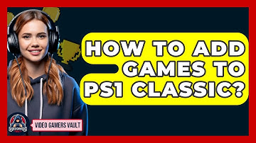 How To Add Games To PS1 Classic? - Video Gamers Vault