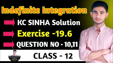 Indefinite integration class 12 | KC Sinha Ex 19.6 Solution | KC Sinha Class 12 Ex19.6 Q10,11