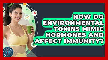 How Do Environmental Toxins Mimic Hormones And Affect Immunity? - All About the Immune System