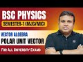 Vector Algebra : Polar Unit Vector | BSC Physics Semester 1| Maneshwar Sir