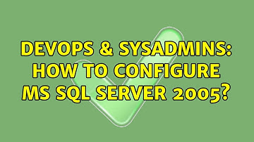 DevOps & SysAdmins: How to configure ms sql server 2005? (2 Solutions!!)