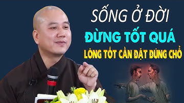 Sống Ở Đời Đừng Sống Quá Tốt, Cũng Đừng Quá Rộng Rãi…Vì Không Phải Ai Cũng Đáng Để Bạn Cho Đi