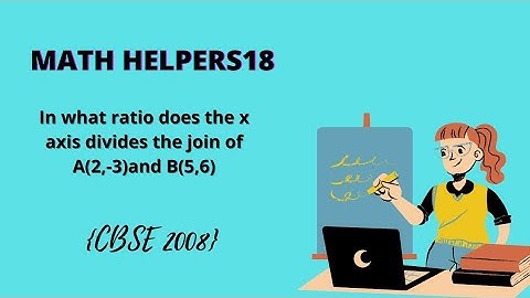 in what ratio does the x axis divides the join of A(2,-3)and B(5,6)