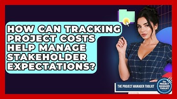 How Can Tracking Project Costs Help Manage Stakeholder Expectations? - The Project Manager Toolkit