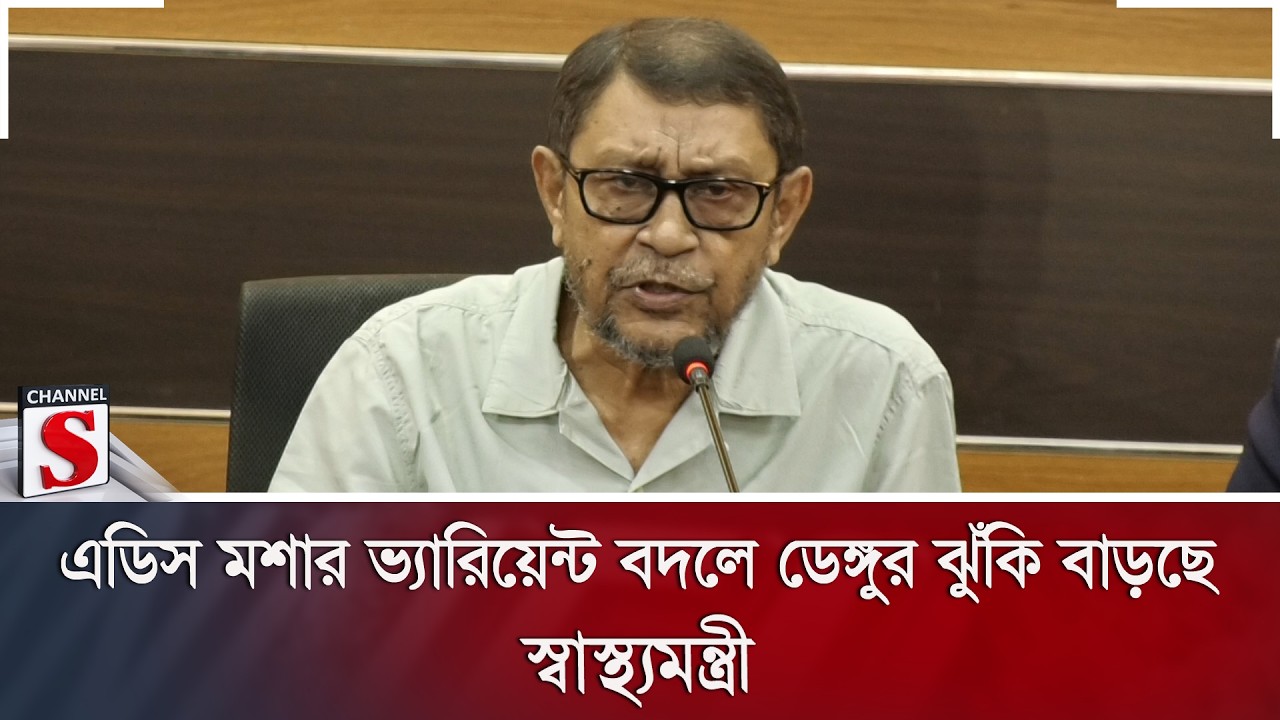 এডিস মশার ভ্যারিয়েন্ট বদলে ডেঙ্গুর ঝুঁকি বাড়ছে: স্বাস্থ্যমন্ত্রী | Channel S News