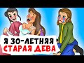 Я 30-летняя СТАРАЯ ДЕВА |  (анимация) про отношения