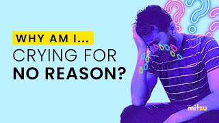 Why Am I Crying Without Any Reason? Understanding Unexplained Tears