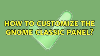 Ubuntu: How to customize the gnome classic panel