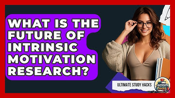 What Is The Future Of Intrinsic Motivation Research? - Ultimate Study Hacks
