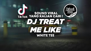 DJ WHITE TEE - DJ TREAT ME LIKE TIKTOK VIRAL 2023 FULL BASS ! Jibril Pro Version