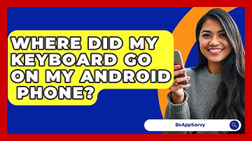 Where Did My Keyboard Go On My Android   Phone? - Be App Savvy