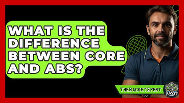 What Is The Difference Between Core And Abs? | The Racket Xpert News