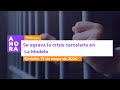 Se agrava la crisis carcelaria en La Modelo | AHORA | 17 de mayo de 2024