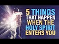 5 Incredible Things That Happen When The Holy Spirit Enters You